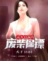 美女总裁的废柴保镖全集下载